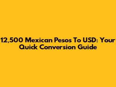 12,500 Mexican Pesos To USD: Your Quick Conversion Guide