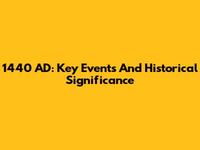 1440 AD: Key Events And Historical Significance