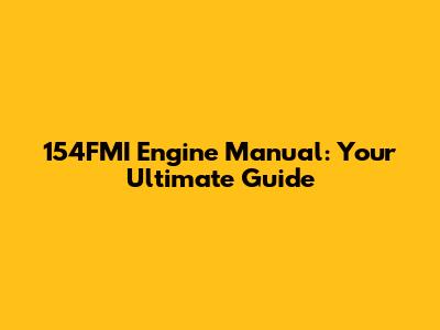 154FMI Engine Manual: Your Ultimate Guide