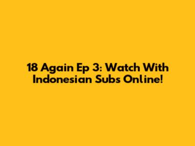 18 Again Ep 3: Watch With Indonesian Subs Online!