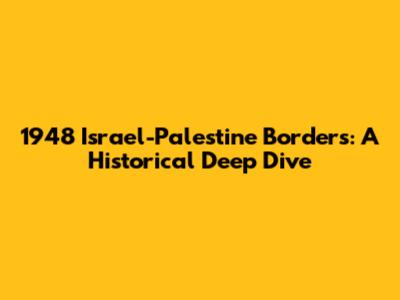 1948 Israel-Palestine Borders: A Historical Deep Dive