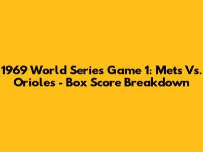 1969 World Series Game 1: Mets Vs. Orioles - Box Score Breakdown