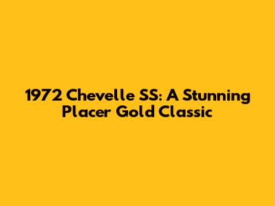1972 Chevelle SS: A Stunning Placer Gold Classic