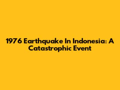 1976 Earthquake In Indonesia: A Catastrophic Event