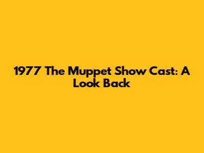 1977 "The Muppet Show" Cast: A Look Back
