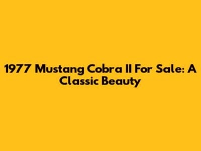 1977 Mustang Cobra II For Sale: A Classic Beauty