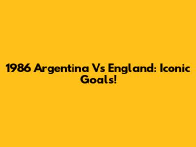 1986 Argentina Vs England: Iconic Goals!