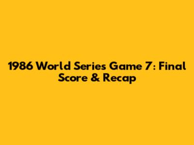 1986 World Series Game 7: Final Score & Recap