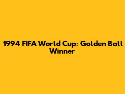 1994 FIFA World Cup: Golden Ball Winner