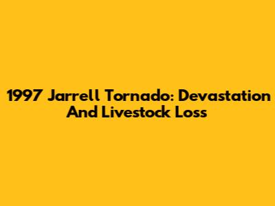 1997 Jarrell Tornado: Devastation And Livestock Loss