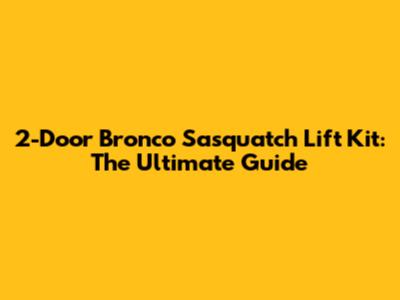2-Door Bronco Sasquatch Lift Kit: The Ultimate Guide