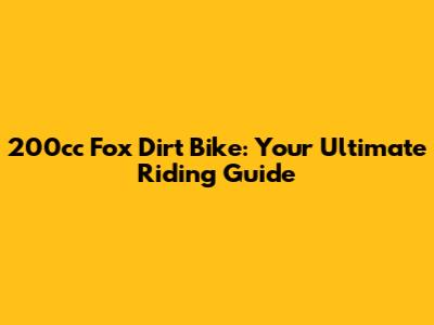 200cc Fox Dirt Bike: Your Ultimate Riding Guide