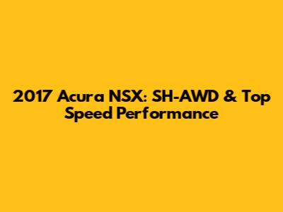 2017 Acura NSX: SH-AWD & Top Speed Performance