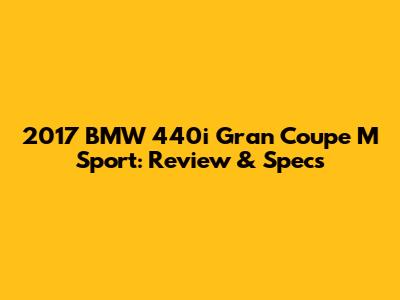 2017 BMW 440i Gran Coupe M Sport: Review & Specs