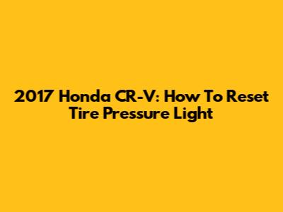 2017 Honda CR-V: How To Reset Tire Pressure Light