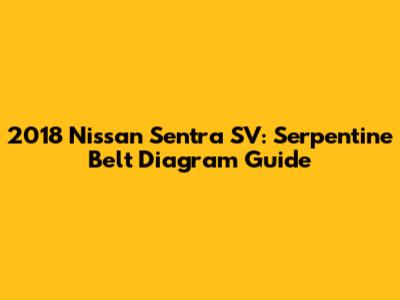 2018 Nissan Sentra SV: Serpentine Belt Diagram Guide