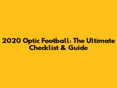 2020 Optic Football: The Ultimate Checklist & Guide
