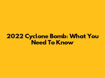 2022 Cyclone Bomb: What You Need To Know