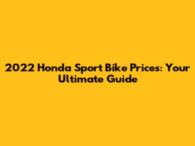 2022 Honda Sport Bike Prices: Your Ultimate Guide