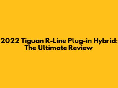 2022 Tiguan R-Line Plug-in Hybrid: The Ultimate Review