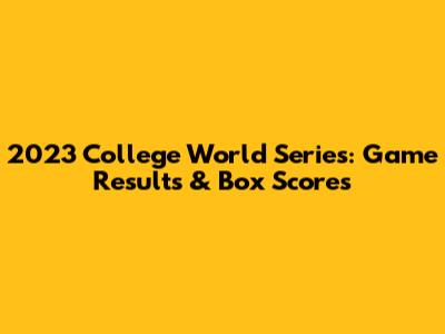 2023 College World Series: Game Results & Box Scores