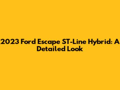 2023 Ford Escape ST-Line Hybrid: A Detailed Look