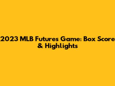 2023 MLB Futures Game: Box Score & Highlights