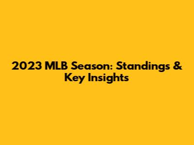 2023 MLB Season: Standings & Key Insights