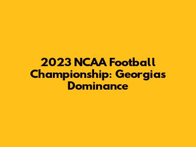 2023 NCAA Football Championship: Georgia's Dominance