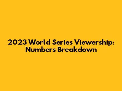 2023 World Series Viewership: Numbers Breakdown