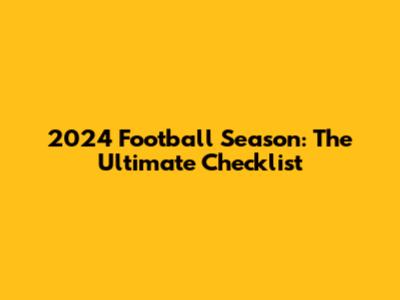 2024 Football Season: The Ultimate Checklist