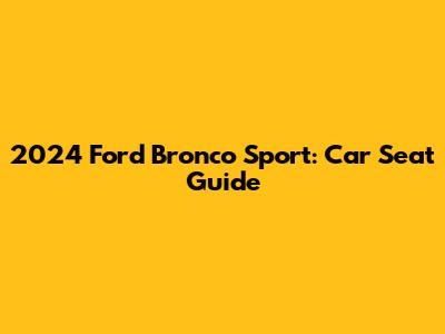 2024 Ford Bronco Sport: Car Seat Guide