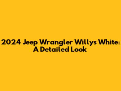 2024 Jeep Wrangler Willys White: A Detailed Look