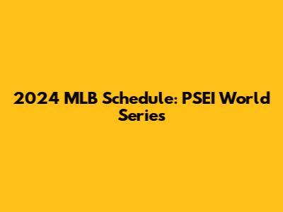 2024 MLB Schedule: PSEI World Series