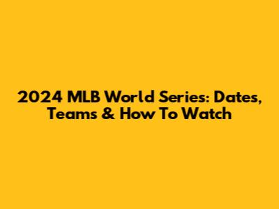 2024 MLB World Series: Dates, Teams & How To Watch