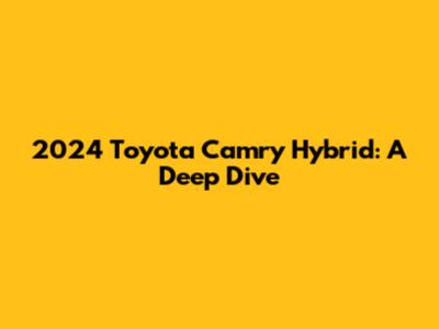 2024 Toyota Camry Hybrid: A Deep Dive