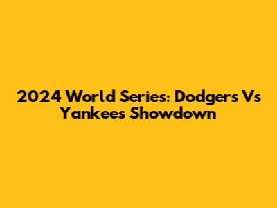 2024 World Series: Dodgers Vs Yankees Showdown