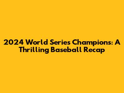 2024 World Series Champions: A Thrilling Baseball Recap