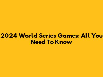 2024 World Series Games: All You Need To Know
