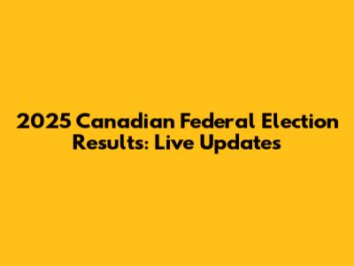 2025 Canadian Federal Election Results: Live Updates