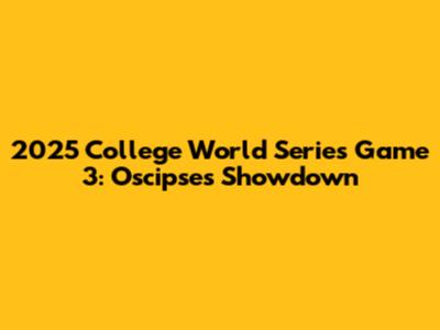 2025 College World Series Game 3: Oscipse's Showdown