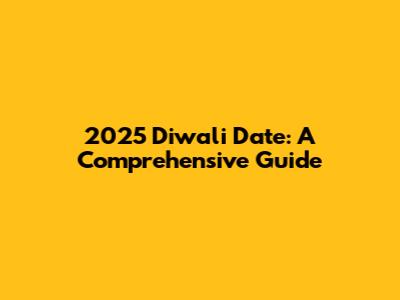 2025 Diwali Date: A Comprehensive Guide