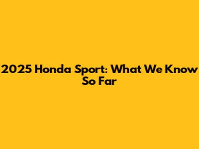 2025 Honda Sport: What We Know So Far