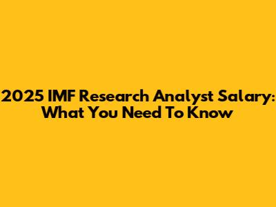 2025 IMF Research Analyst Salary: What You Need To Know