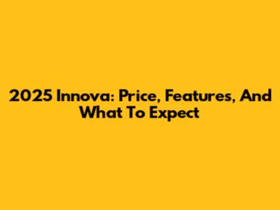 2025 Innova: Price, Features, And What To Expect