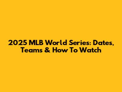 2025 MLB World Series: Dates, Teams & How To Watch