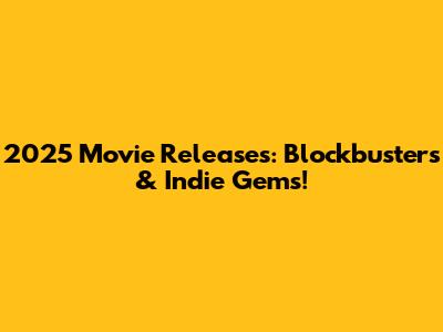 2025 Movie Releases: Blockbusters & Indie Gems!