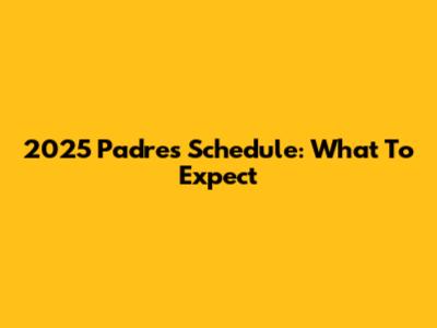 2025 Padres Schedule: What To Expect