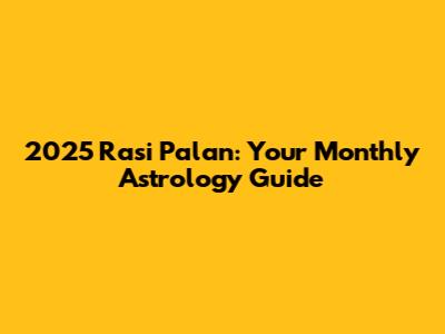 2025 Rasi Palan: Your Monthly Astrology Guide