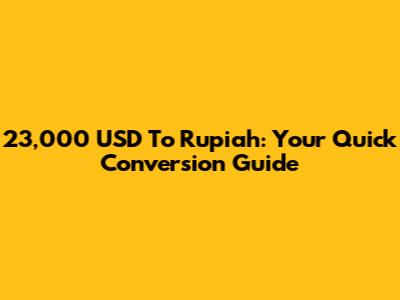 23,000 USD To Rupiah: Your Quick Conversion Guide